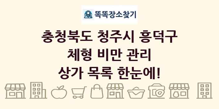 충청북도 청주시 흥덕구 체형 비만 관리 상가 목록 및 정보