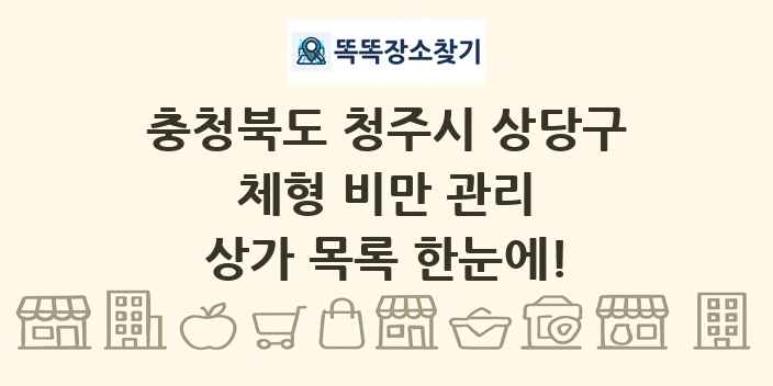 충청북도 청주시 상당구 체형 비만 관리 상가 목록 및 정보