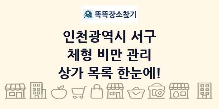 인천광역시 서구 체형 비만 관리 상가 목록 및 정보