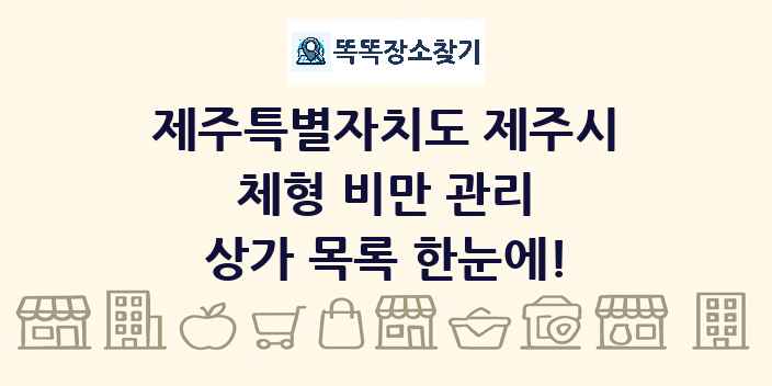 제주특별자치도 제주시 체형 비만 관리 상가 목록 및 정보
