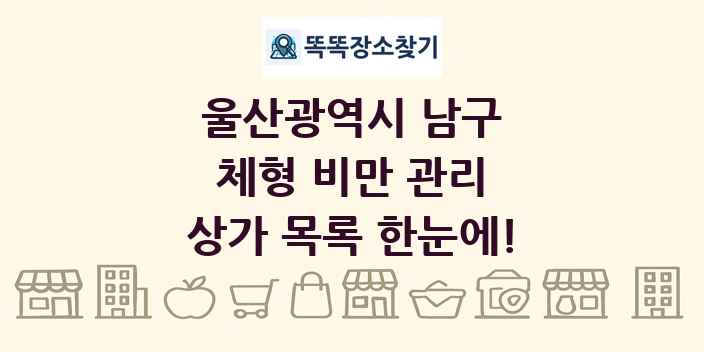 울산광역시 남구 체형 비만 관리 상가 목록 및 정보