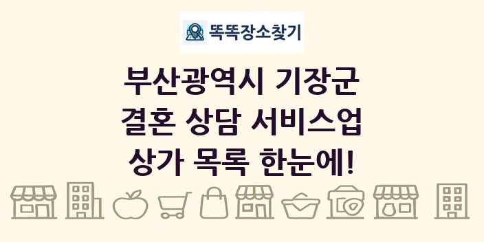 부산광역시 기장군 결혼 상담 서비스업 상가 목록 및 정보