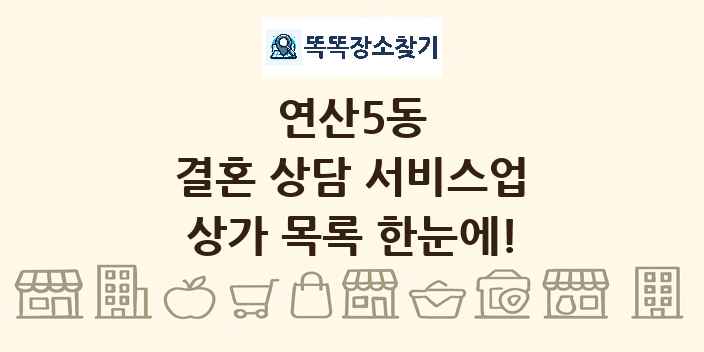 연산5동 결혼 상담 서비스업 상가 목록 및 정보