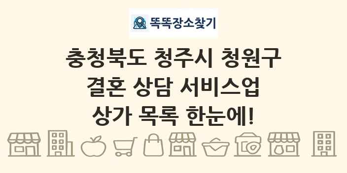 충청북도 청주시 청원구 결혼 상담 서비스업 상가 목록 및 정보