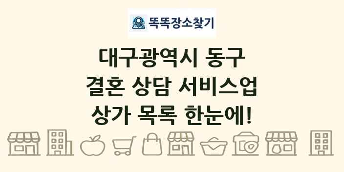 대구광역시 동구 결혼 상담 서비스업 상가 목록 및 정보