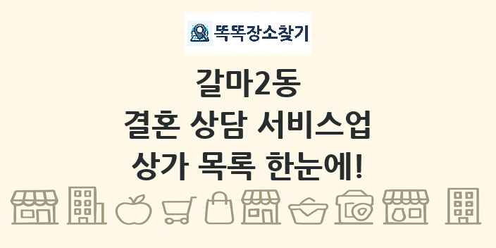갈마2동 결혼 상담 서비스업 상가 목록 및 정보