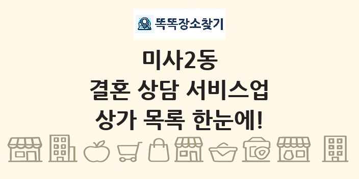 미사2동 결혼 상담 서비스업 상가 목록 및 정보