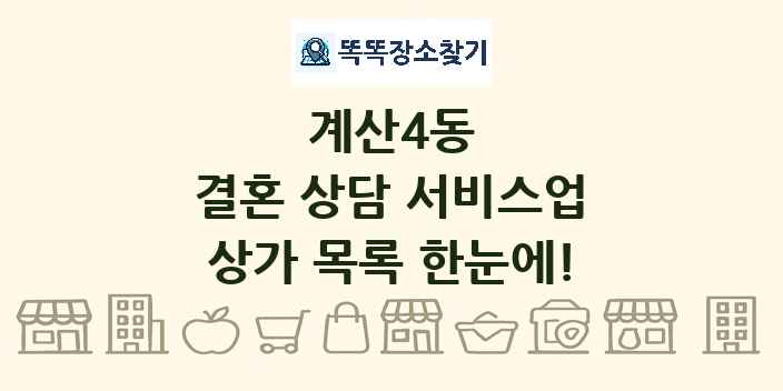 계산4동 결혼 상담 서비스업 상가 목록 및 정보