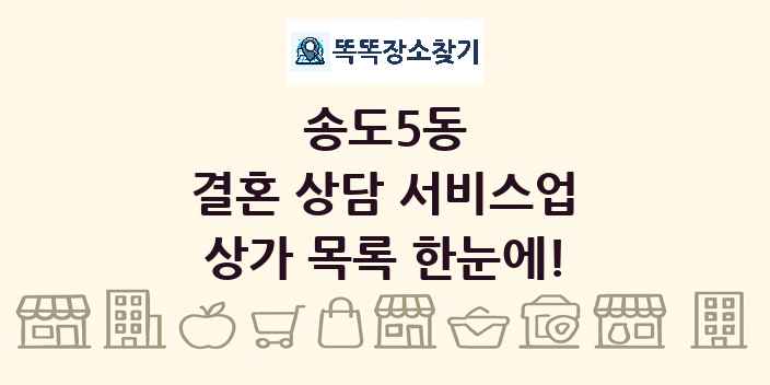 송도5동 결혼 상담 서비스업 상가 목록 및 정보