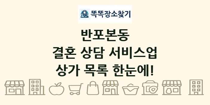 반포본동 결혼 상담 서비스업 상가 목록 및 정보