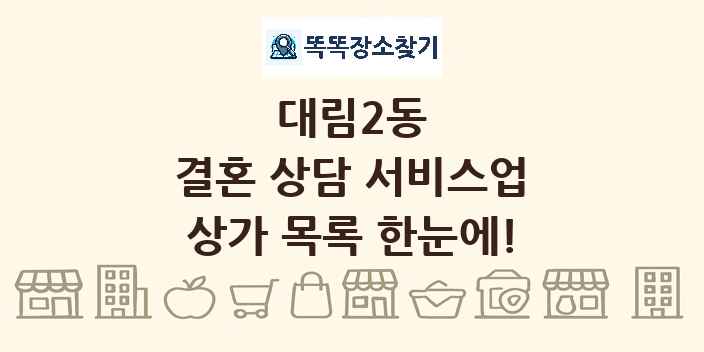 대림2동 결혼 상담 서비스업 상가 목록 및 정보
